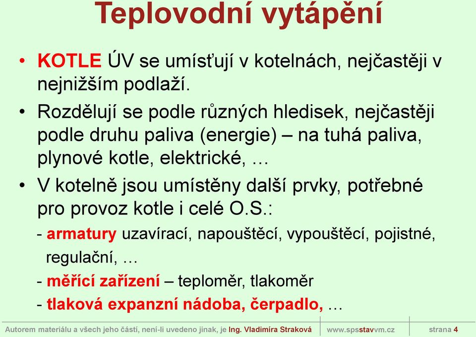 kotle, elektrické, V kotelně jsou umístěny další prvky, potřebné pro provoz kotle i celé O.S.