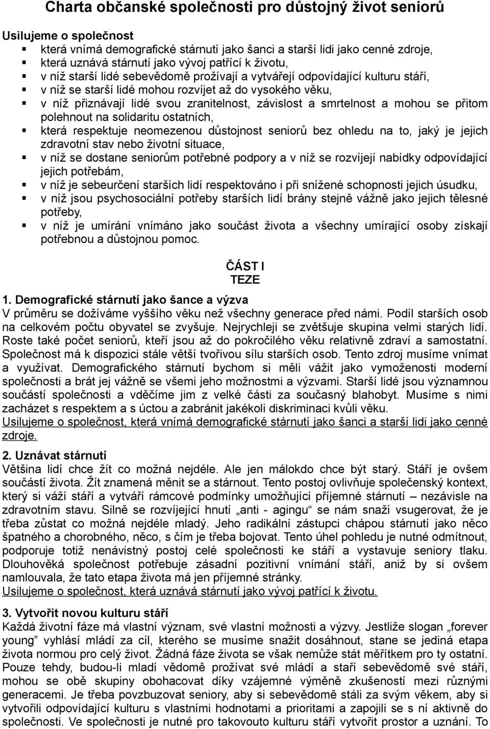 smrtelnost a mohou se přitom polehnout na solidaritu ostatních, která respektuje neomezenou důstojnost seniorů bez ohledu na to, jaký je jejich zdravotní stav nebo životní situace, v níž se dostane