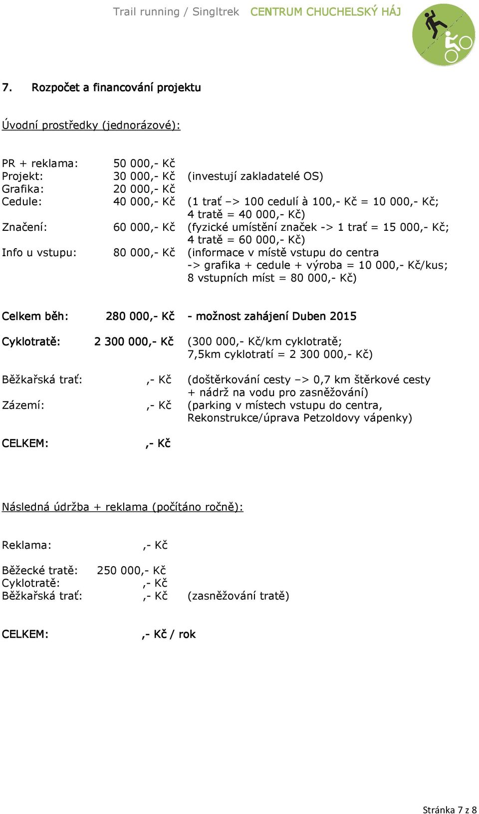 vstupu do centra -> grafika + cedule + výroba = 10 000,- Kč/kus; 8 vstupních míst = 80 000,- Kč) Celkem běh: 280 000,- Kč - možnost zahájení Duben 2015 Cyklotratě: 2 300 000,- Kč (300 000,- Kč/km