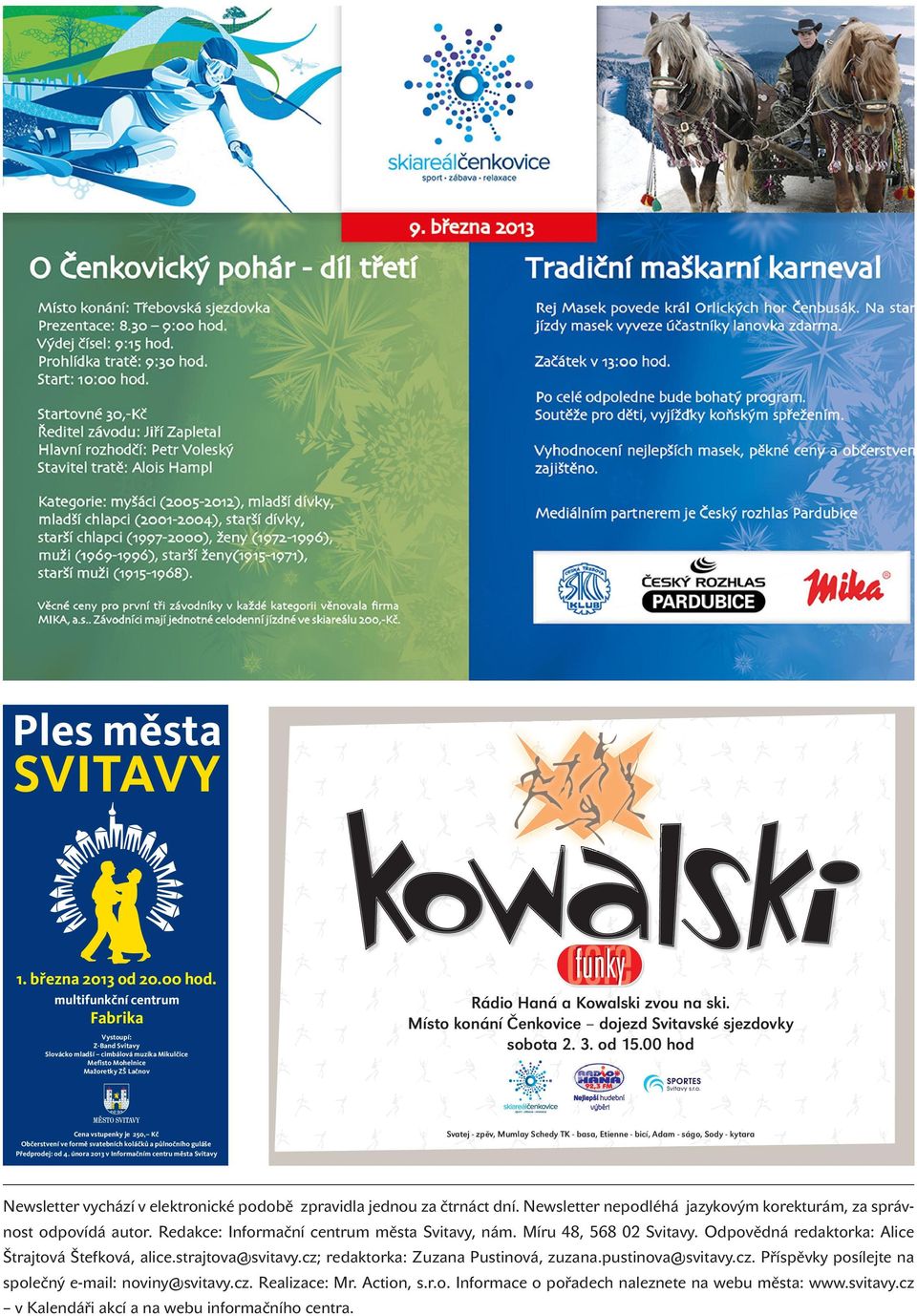 Místo konání Čenkovice dojezd Svitavské sjezdovky sobota 2. 3. od 15.00 hod Cena vstupenky je 250, Kč Občerstvení ve formě svatebních koláčků a půlnočního guláše Předprodej: od 4.