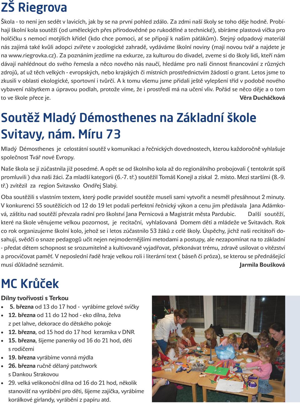 Stejný odpadový materiál nás zajímá také kvůli adopci zvířete v zoologické zahradě, vydáváme školní noviny (mají novou tvář a najdete je na www.riegrovka.cz).
