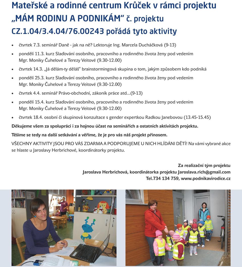 3. kurz Slaďování osobního, pracovního a rodinného života ženy pod vedením Mgr. Moniky Čuhelové a Terezy Veitové (9.30-12.00) čtvrtek 4.4. seminář Právo-obchodní, zákoník práce atd...(9-13) pondělí 15.