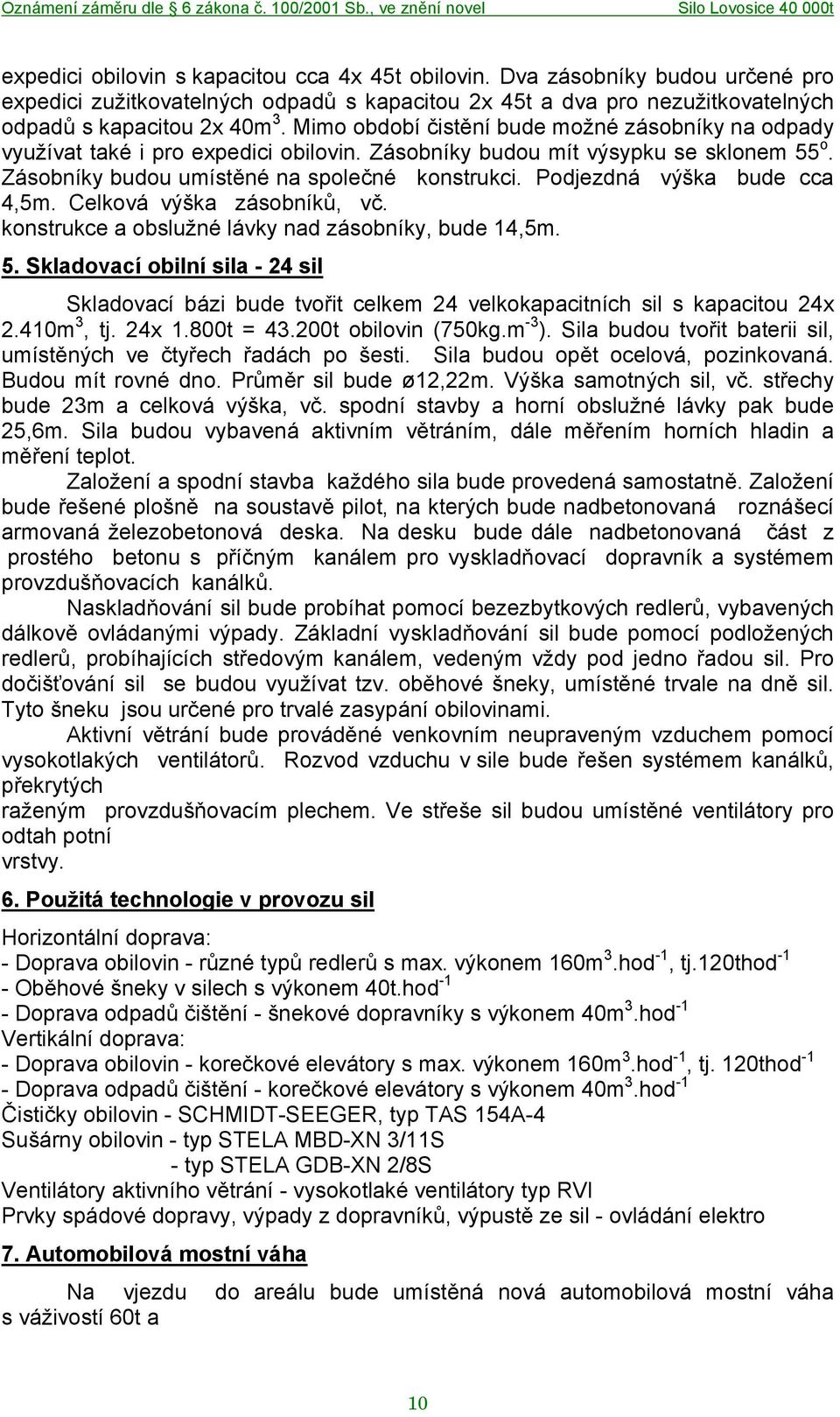 Podjezdná výška bude cca 4,5m. Celková výška zásobníků, vč. konstrukce a obslužné lávky nad zásobníky, bude 14,5m. 5.