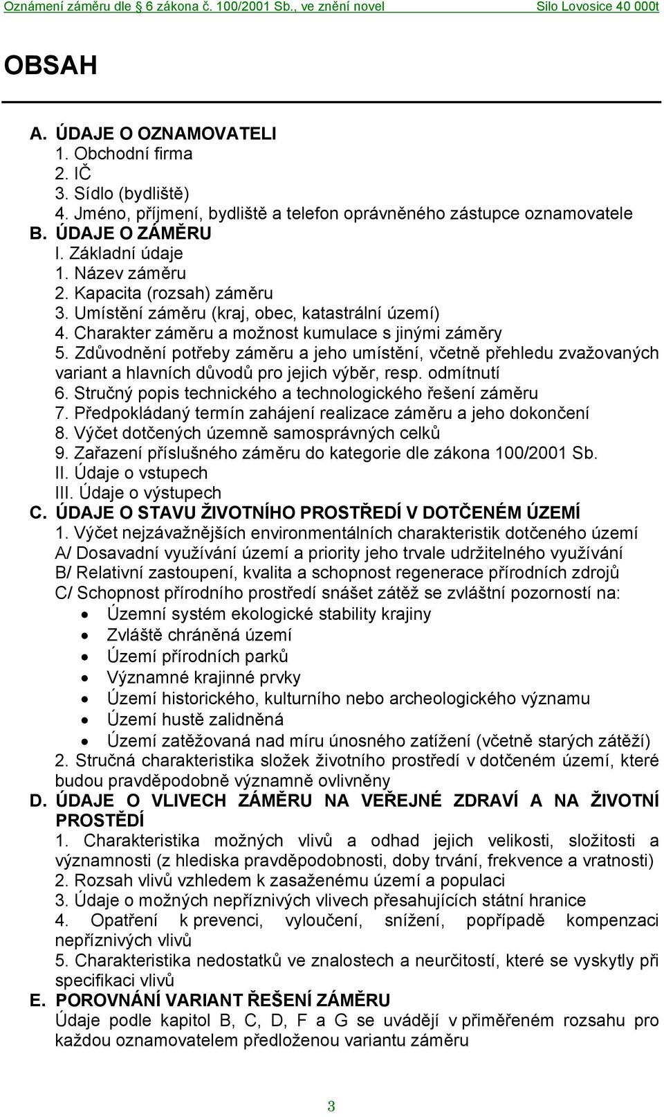 Zdůvodnění potřeby záměru a jeho umístění, včetně přehledu zvažovaných variant a hlavních důvodů pro jejich výběr, resp. odmítnutí 6. Stručný popis technického a technologického řešení záměru 7.