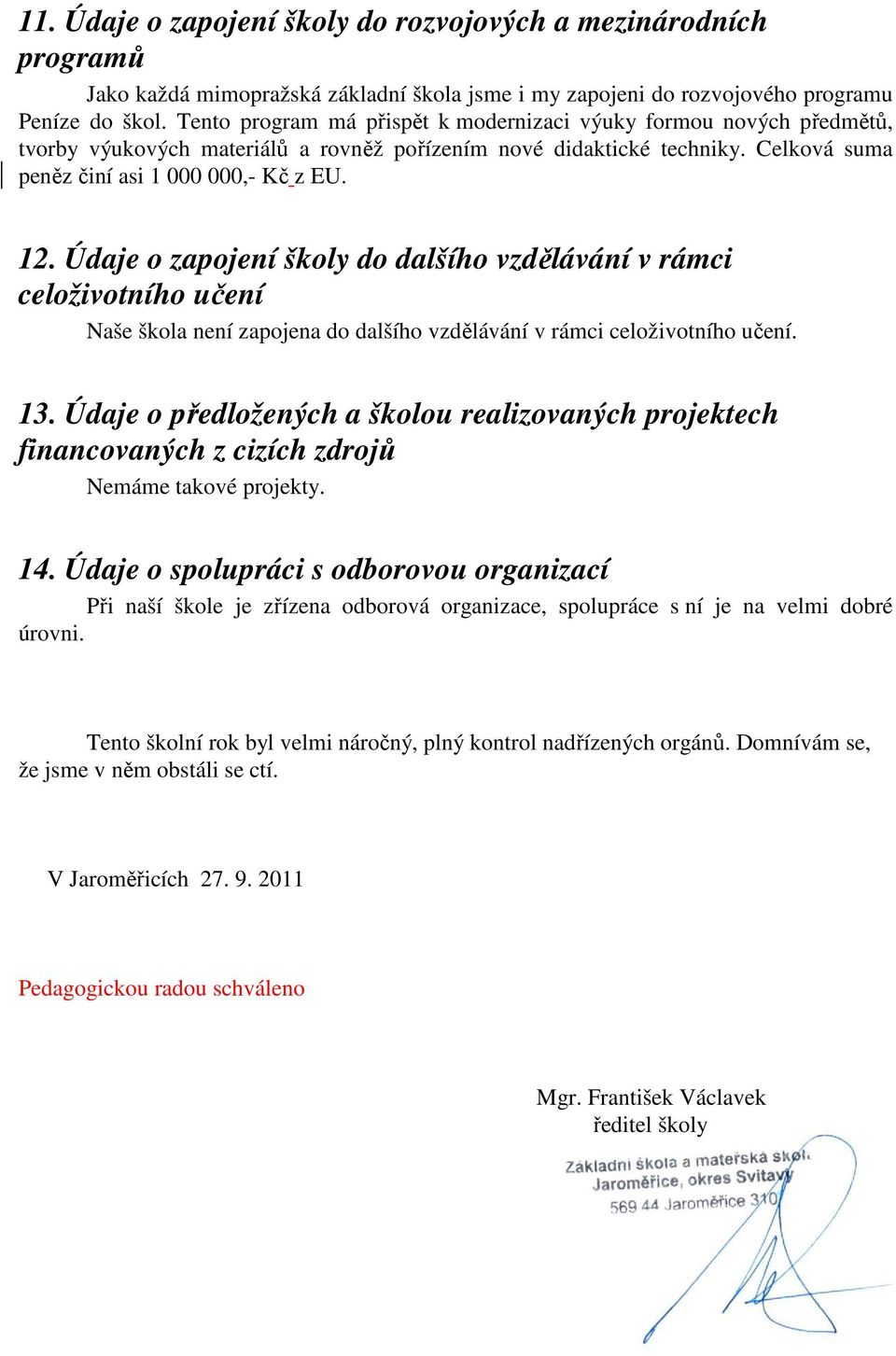 Údaje o zapojení školy do dalšího vzdělávání v rámci celoživotního učení Naše škola není zapojena do dalšího vzdělávání v rámci celoživotního učení. 13.