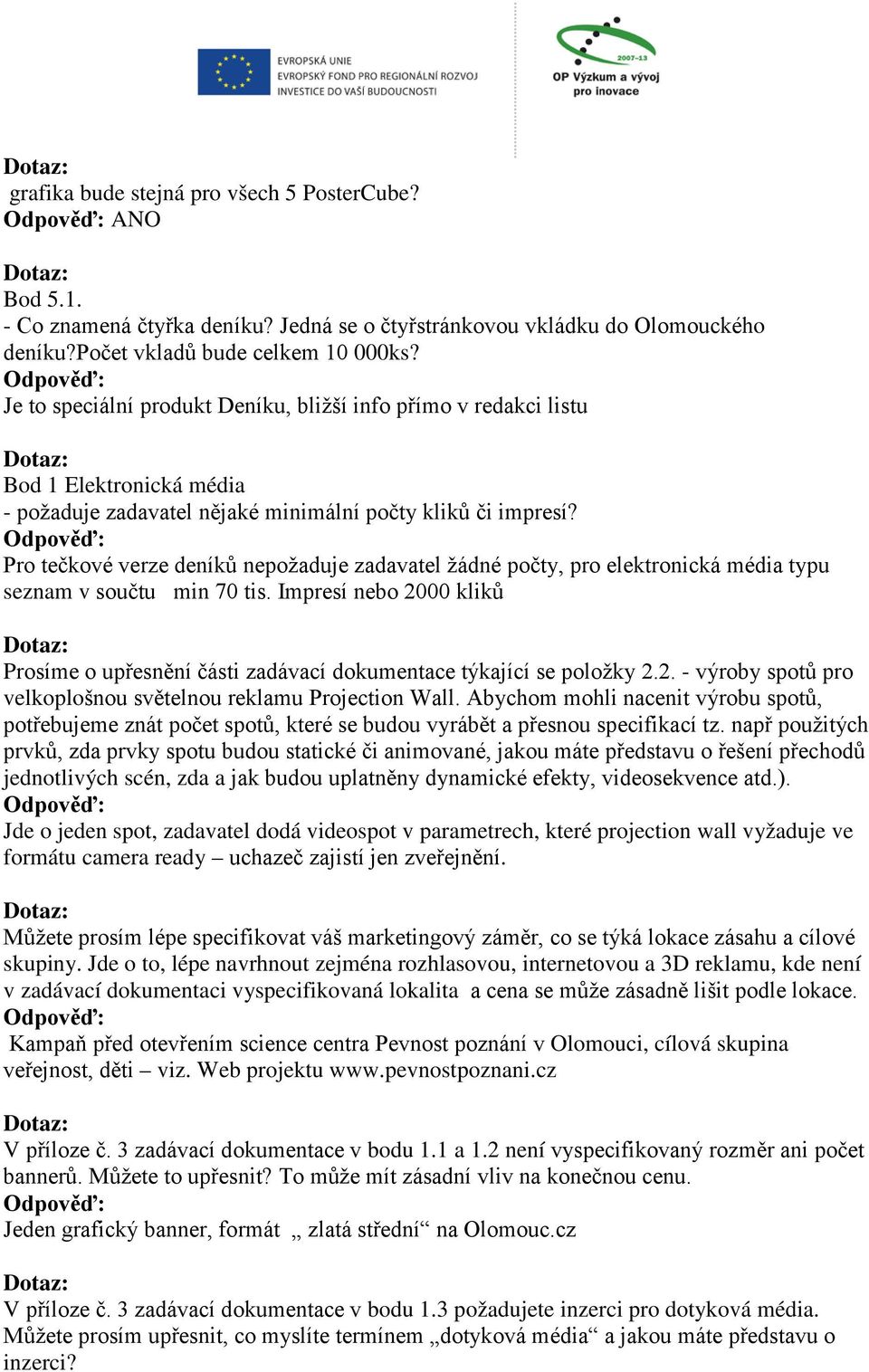 Pro tečkové verze deníků nepožaduje zadavatel žádné počty, pro elektronická média typu seznam v součtu min 70 tis.