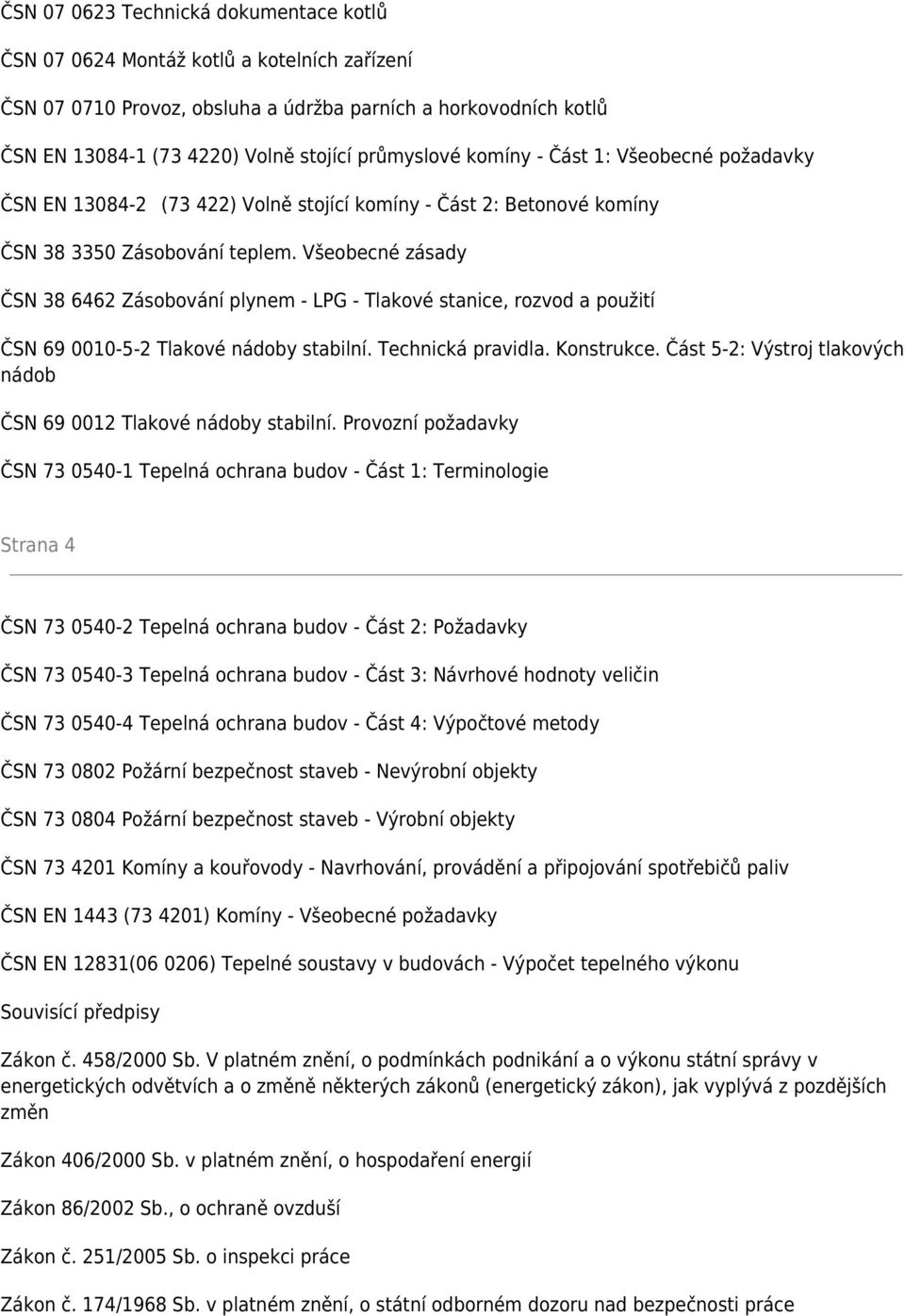 Všeobecné zásady ČSN 38 6462 Zásobování plynem - LPG - Tlakové stanice, rozvod a použití ČSN 69 0010-5-2 Tlakové nádoby stabilní. Technická pravidla. Konstrukce.