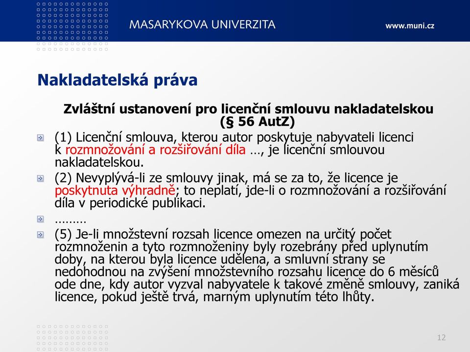 (2) Nevyplývá-li ze smlouvy jinak, má se za to, že licence je poskytnuta výhradně; to neplatí, jde-li o rozmnožování a rozšiřování díla v periodické publikaci.