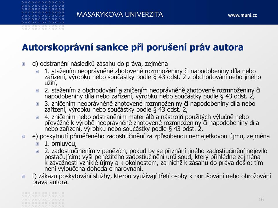 stažením z obchodování a zničením neoprávněně zhotovené rozmnoženiny či napodobeniny díla nebo zařízení, výrobku nebo součástky podle 43 odst. 2, 3.