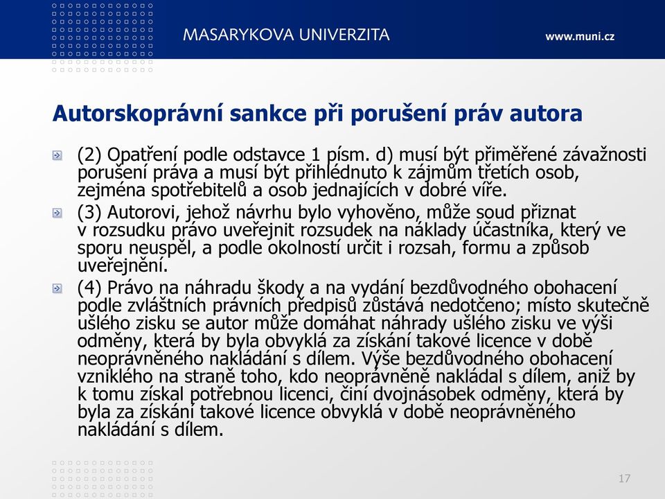 (3) Autorovi, jehož návrhu bylo vyhověno, může soud přiznat v rozsudku právo uveřejnit rozsudek na náklady účastníka, který ve sporu neuspěl, a podle okolností určit i rozsah, formu a způsob