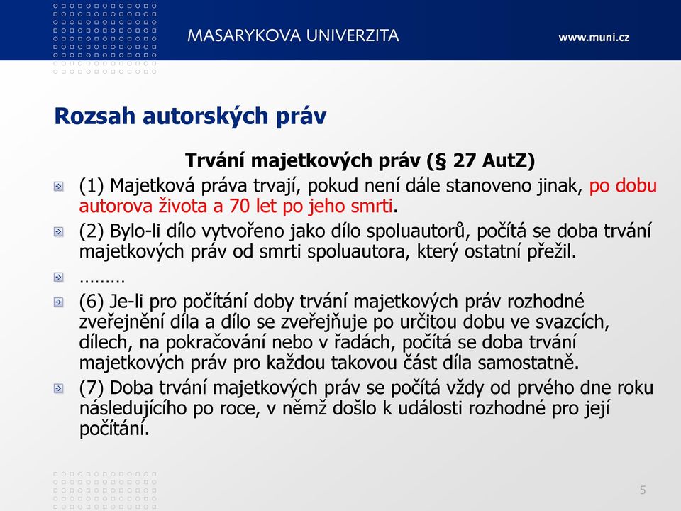 (6) Je-li pro počítání doby trvání majetkových práv rozhodné zveřejnění díla a dílo se zveřejňuje po určitou dobu ve svazcích, dílech, na pokračování nebo v řadách, počítá