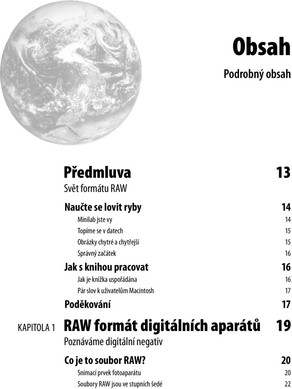 uspořádána 16 Pár slov k uživatelům Macintosh 17 Poděkování 17 KAPITOLA 1 RAW formát digitálních aparátů 19