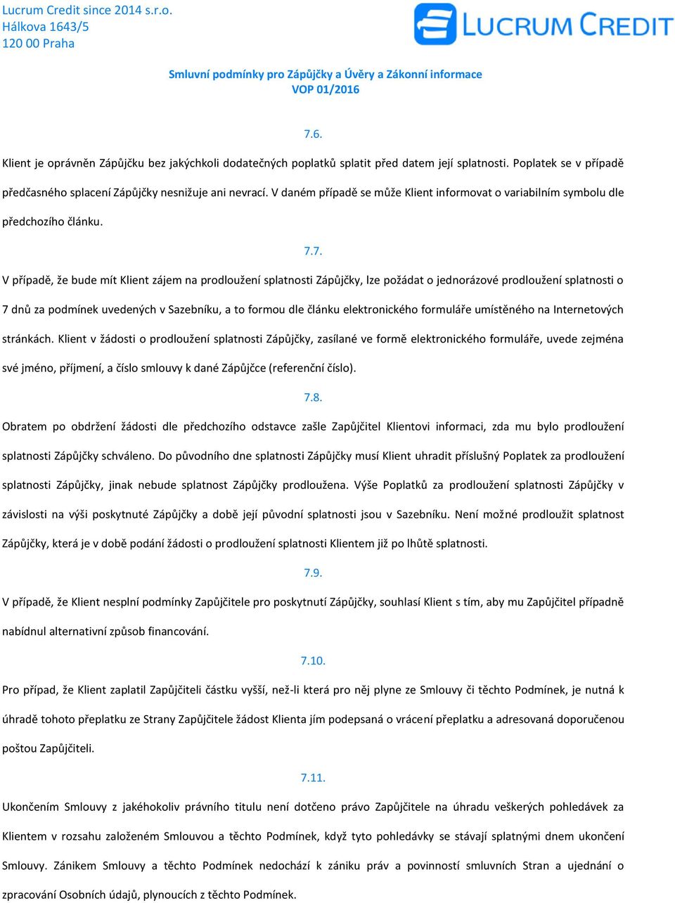 7. V případě, že bude mít Klient zájem na prodloužení splatnosti Zápůjčky, lze požádat o jednorázové prodloužení splatnosti o 7 dnů za podmínek uvedených v Sazebníku, a to formou dle článku