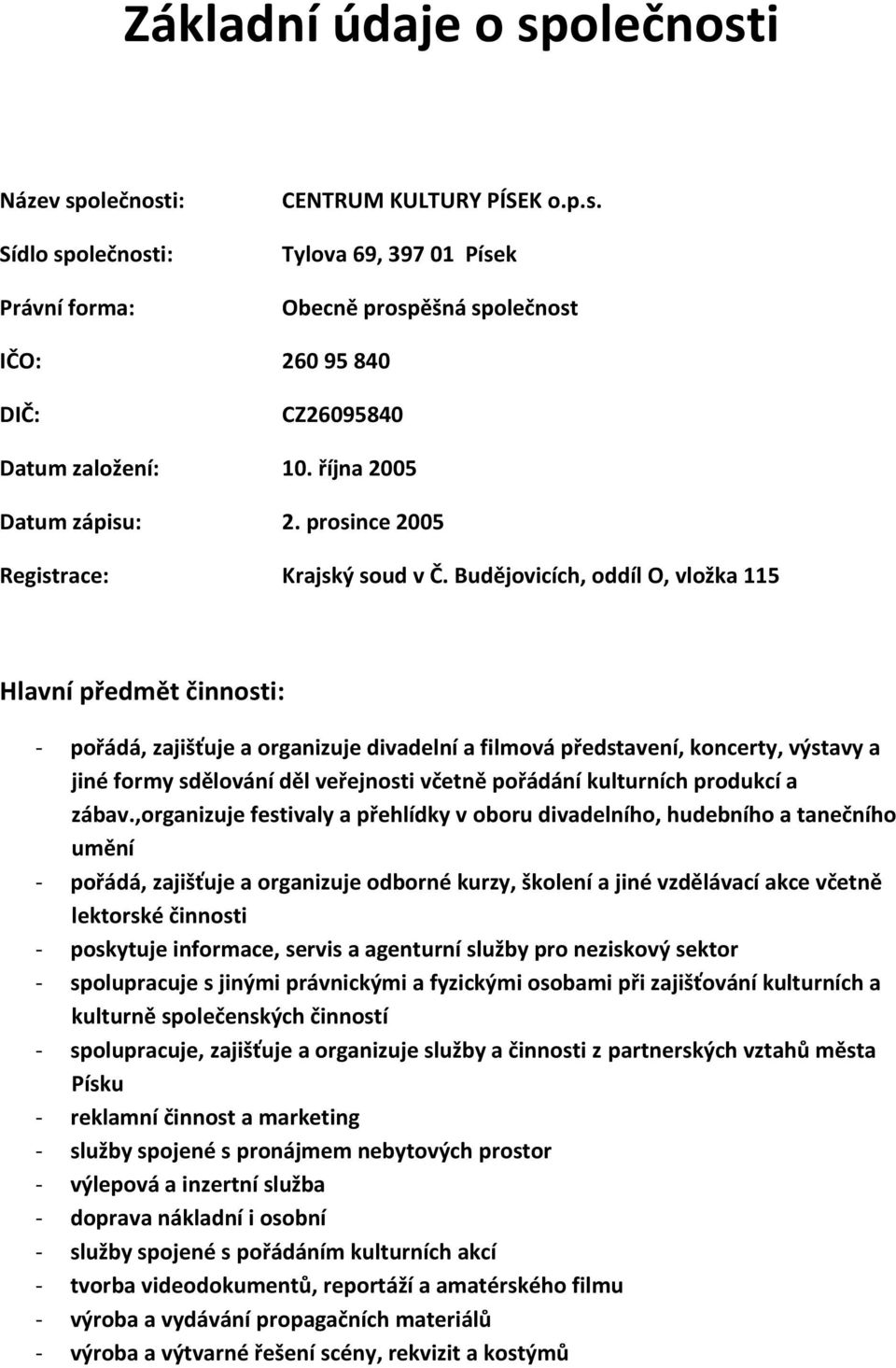Budějovicích, oddíl O, vložka 115 Hlavní předmět činnosti: - pořádá, zajišťuje a organizuje divadelní a filmová představení, koncerty, výstavy a jiné formy sdělování děl veřejnosti včetně pořádání