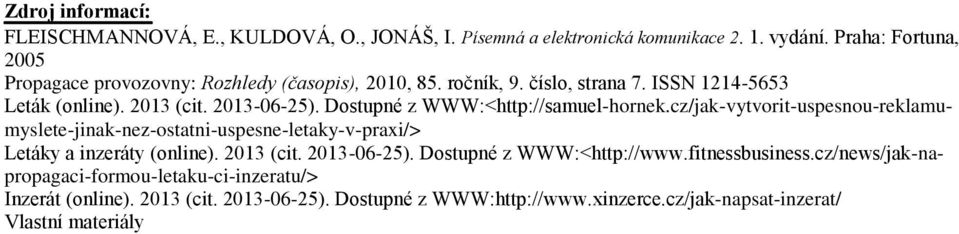 Dostupné z WWW:<http://samuel-hornek.cz/jak-vytvorit-uspesnou-reklamumyslete-jinak-nez-ostatni-uspesne-letaky-v-praxi/> Letáky a inzeráty (online). 2013 (cit.