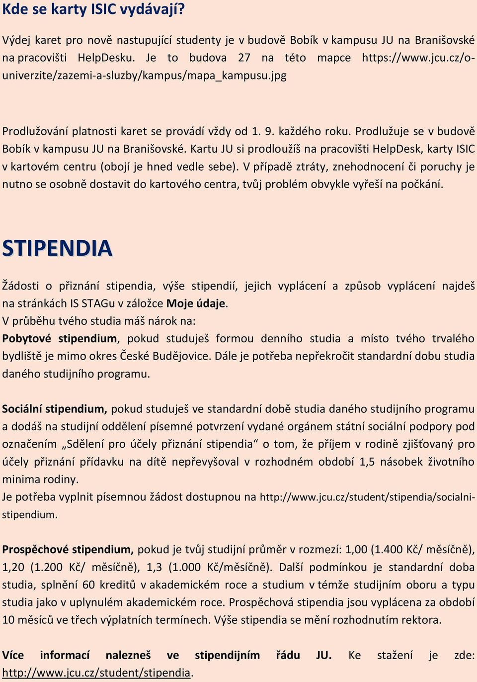 Kartu JU si prodloužíš na pracovišti HelpDesk, karty ISIC v kartovém centru (obojí je hned vedle sebe).