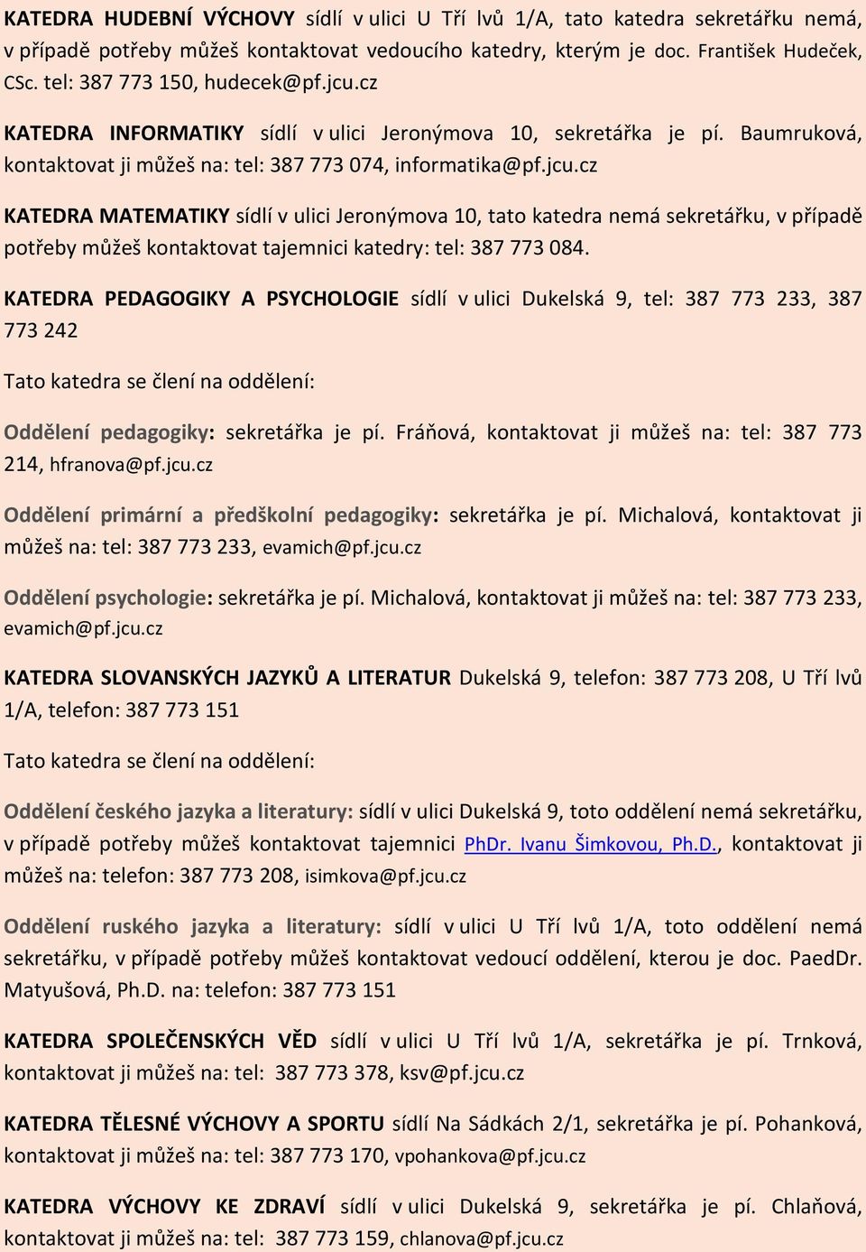 KATEDRA PEDAGOGIKY A PSYCHOLOGIE sídlí v ulici Dukelská 9, tel: 387 773 233, 387 773 242 Tato katedra se člení na oddělení: Oddělení pedagogiky: sekretářka je pí.