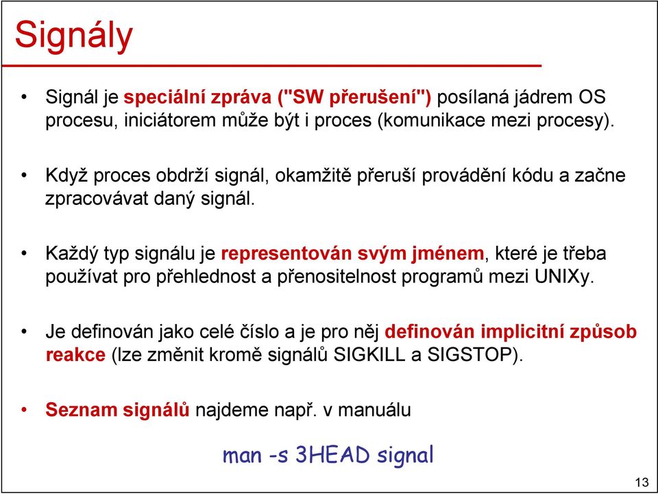 Každý typ signálu je representován svým jménem, které je třeba používat pro přehlednost a přenositelnost programů mezi UNIXy.