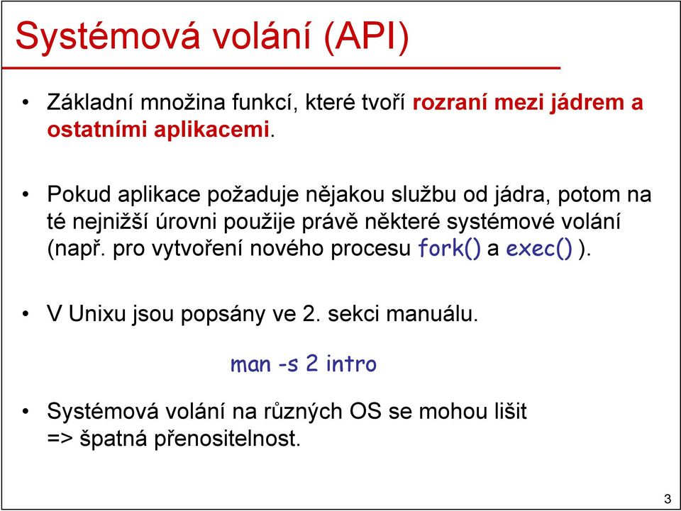 Pokud aplikace požaduje nějakou službu od jádra, potom na té nejnižší úrovni použije právě některé