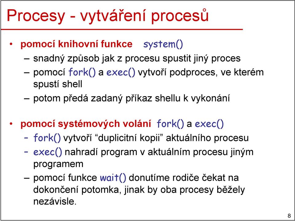 systémových volání fork() a exec() fork()vytvoří duplicitní kopii aktuálního procesu exec()nahradí program v