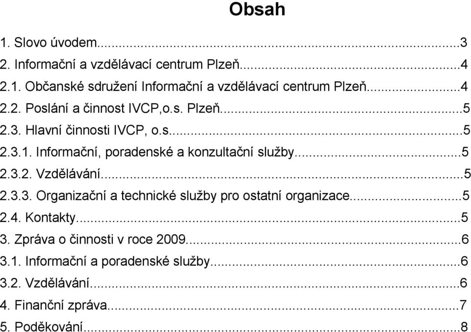 Informační, poradenské a konzultační služby...5 2.3.2. Vzdělávání...5 2.3.3. Organizační a technické služby pro ostatní organizace.