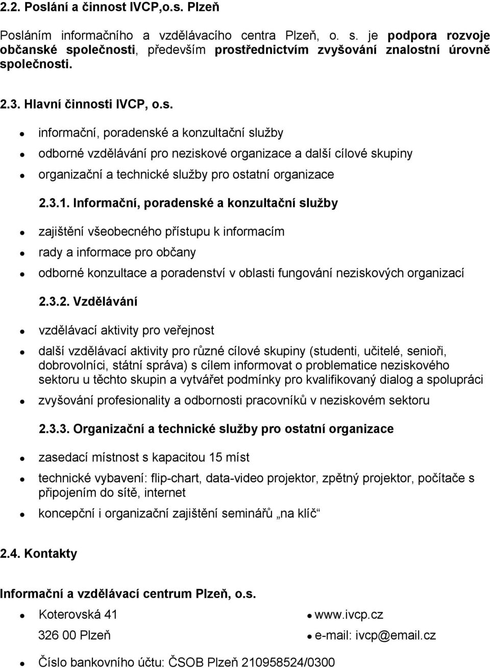 3.1. Informační, poradenské a konzultační služby zajištění všeobecného přístupu k informacím rady a informace pro občany odborné konzultace a poradenství v oblasti fungování neziskových organizací 2.