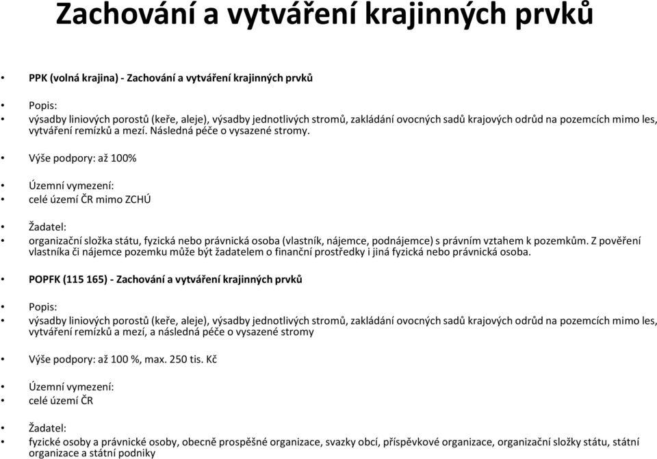 Výše podpory: až 100% celé území ČR mimo ZCHÚ organizační složka státu, fyzická nebo právnická osoba (vlastník, nájemce, podnájemce) s právním vztahem k pozemkům.