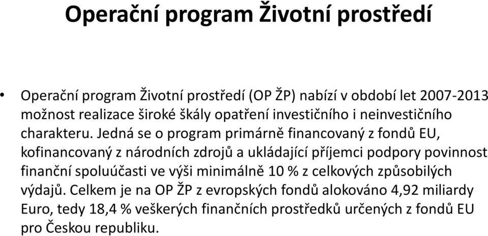 Jedná se o program primárně financovaný z fondů EU, kofinancovaný z národních zdrojů a ukládající příjemci podpory povinnost finanční