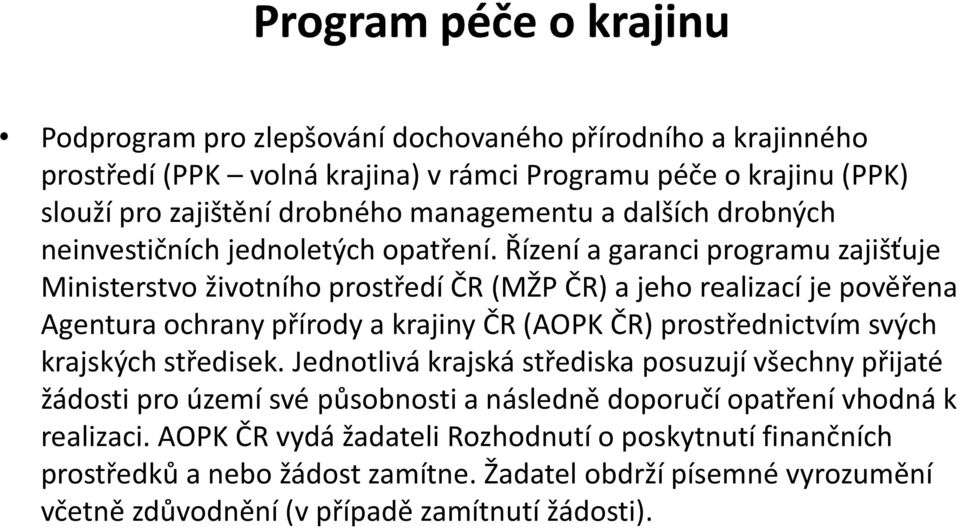 Řízení a garanci programu zajišťuje Ministerstvo životního prostředí ČR (MŽP ČR) a jeho realizací je pověřena Agentura ochrany přírody a krajiny ČR (AOPK ČR) prostřednictvím svých krajských