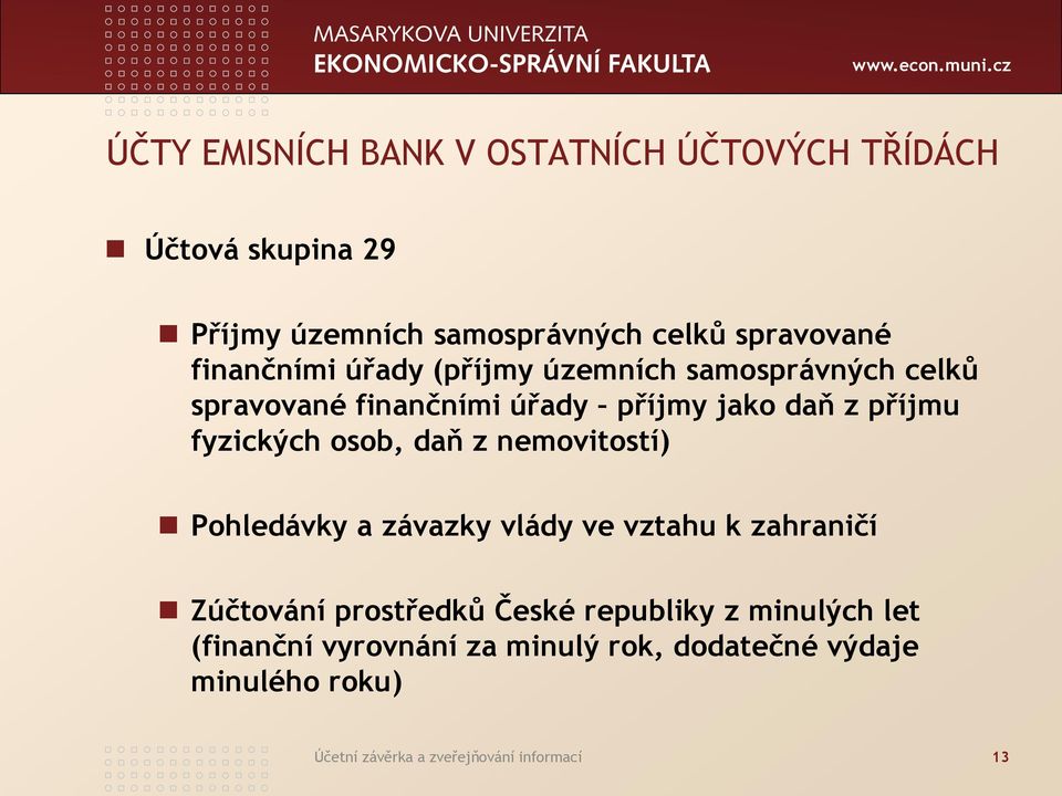 osob, daň z nemovitostí) Pohledávky a závazky vlády ve vztahu k zahraničí Zúčtování prostředků České republiky z