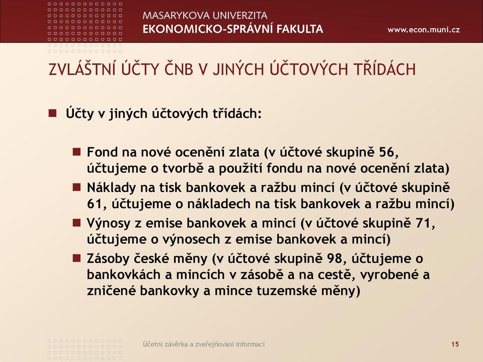 mincí) Výnosy z emise bankovek a mincí (v účtové skupině 71, účtujeme o výnosech z emise bankovek a mincí) Zásoby české měny (v účtové skupině