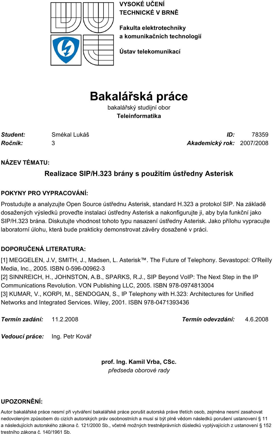 323 a protokol SIP. Na základě dosažených výsledků proveďte instalaci ústředny Asterisk a nakonfigurujte ji, aby byla funkční jako SIP/H.323 brána.