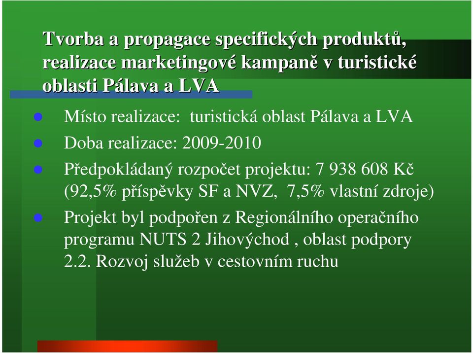 rozpočet projektu: 7 938 608 Kč (92,5% příspěvky SF a NVZ, 7,5% vlastní zdroje) Projekt byl podpořen