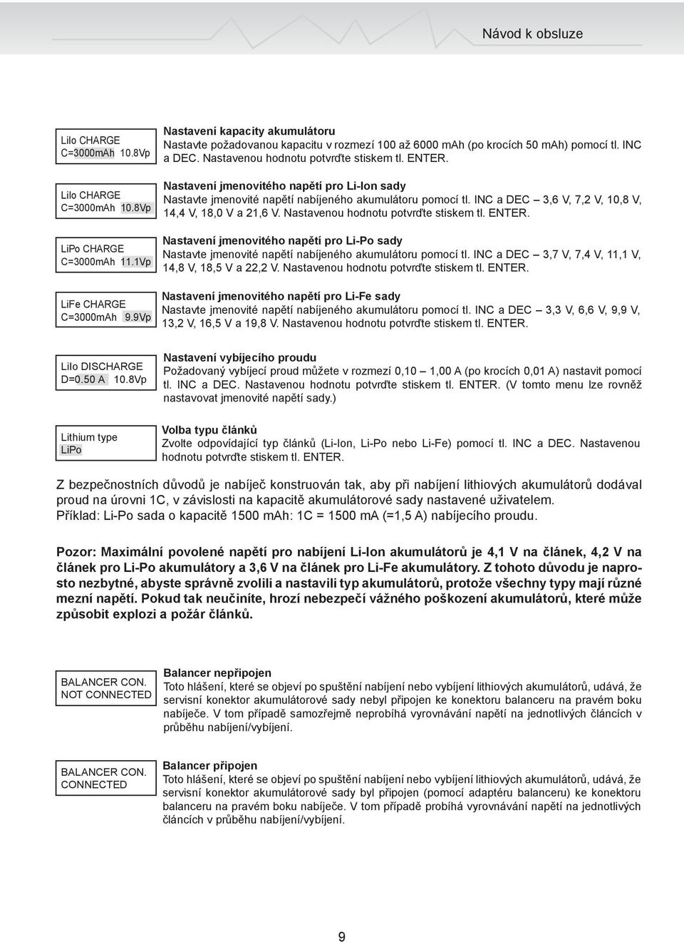 a 3,6 V, 7,2 V, 10,8 V, 14,4 V, 18,0 V a 21,6 V. Nastavenou hodnotu potvrďte stiskem tl.. Nastavení jmenovitého napětí pro Li-Po sady Nastavte jmenovité napětí nabíjeného akumulátoru pomocí tl.