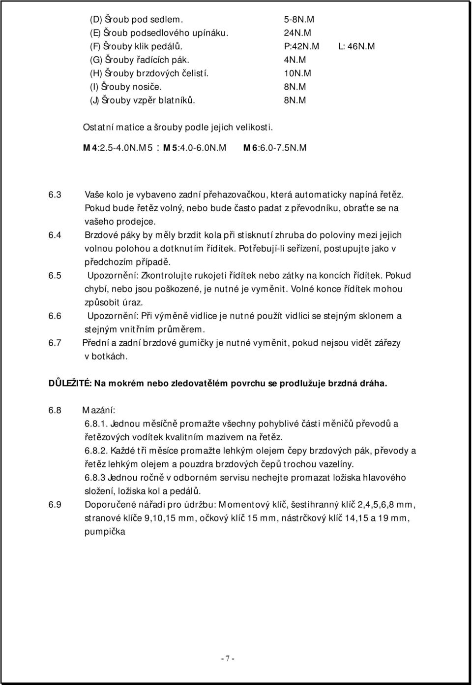 3 Vaše kolo je vybaveno zadní přehazovačkou, která automaticky napíná řetěz. Pokud bude řetěz volný, nebo bude často padat z převodníku, obraťte se na vašeho prodejce. 6.