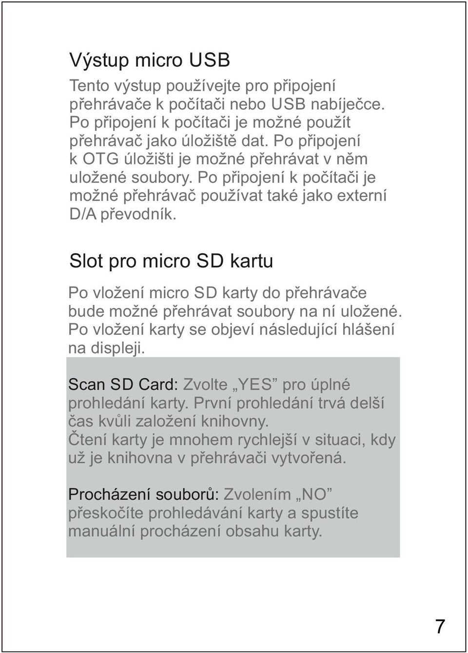 Slot pro micro SD kartu Po vložení micro SD karty do přehrávače bude možné přehrávat soubory na ní uložené. Po vložení karty se objeví následující hlášení na displeji.