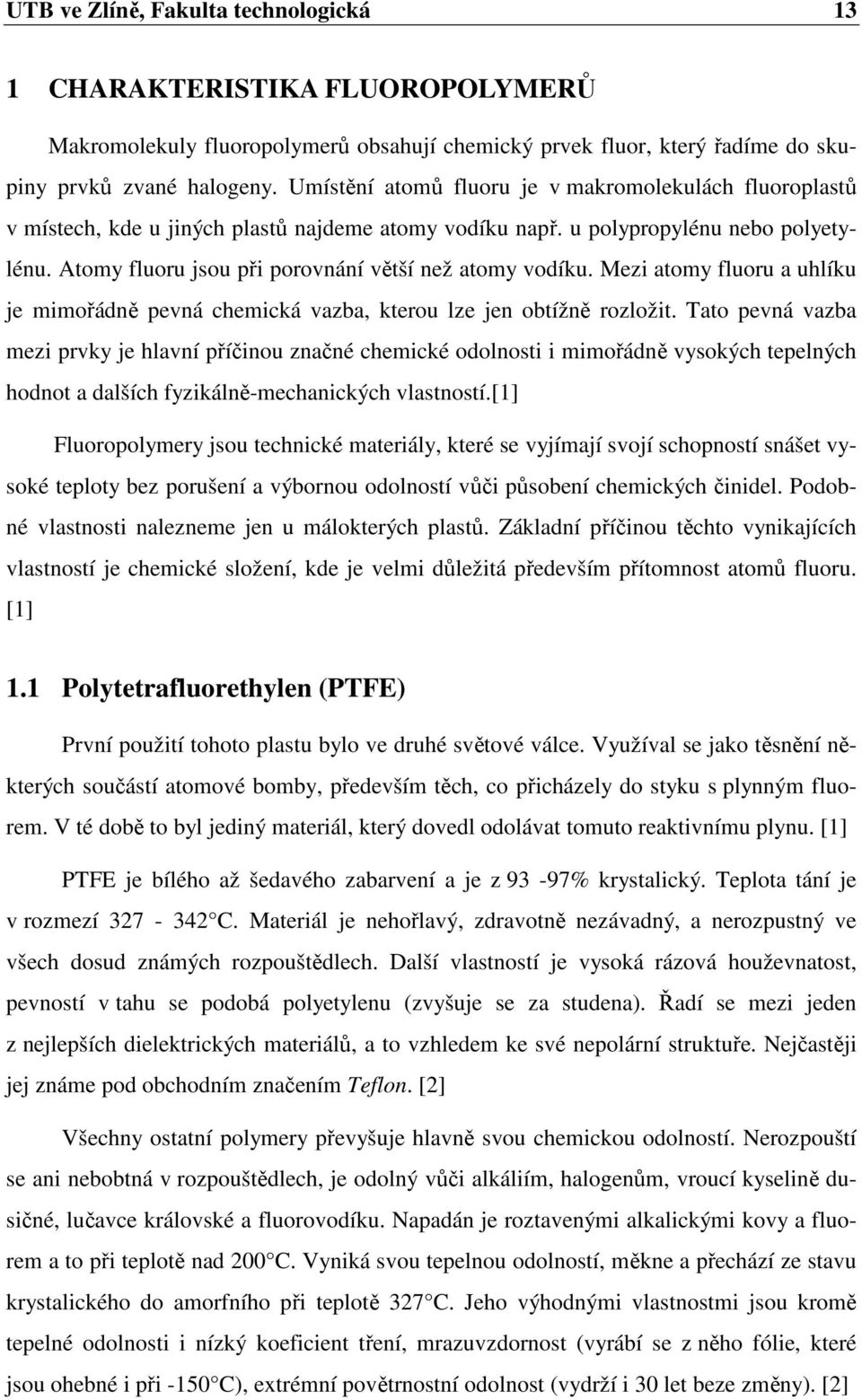 Atomy fluoru jsou při porovnání větší než atomy vodíku. Mezi atomy fluoru a uhlíku je mimořádně pevná chemická vazba, kterou lze jen obtížně rozložit.