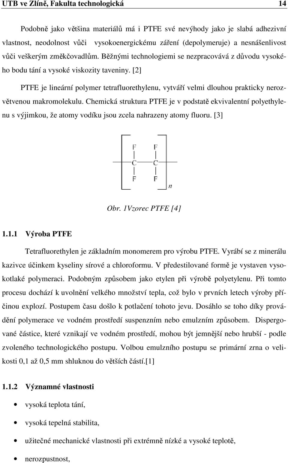 [2] PTFE je lineární polymer tetrafluorethylenu, vytváří velmi dlouhou prakticky nerozvětvenou makromolekulu.