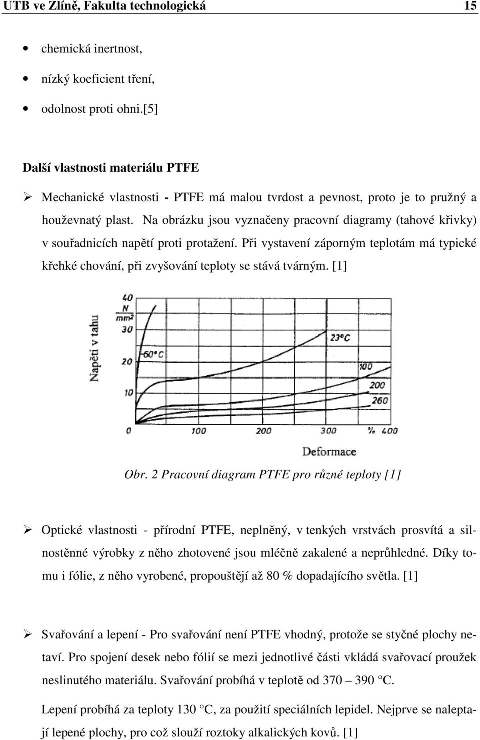 Na obrázku jsou vyznačeny pracovní diagramy (tahové křivky) v souřadnicích napětí proti protažení. Při vystavení záporným teplotám má typické křehké chování, při zvyšování teploty se stává tvárným.