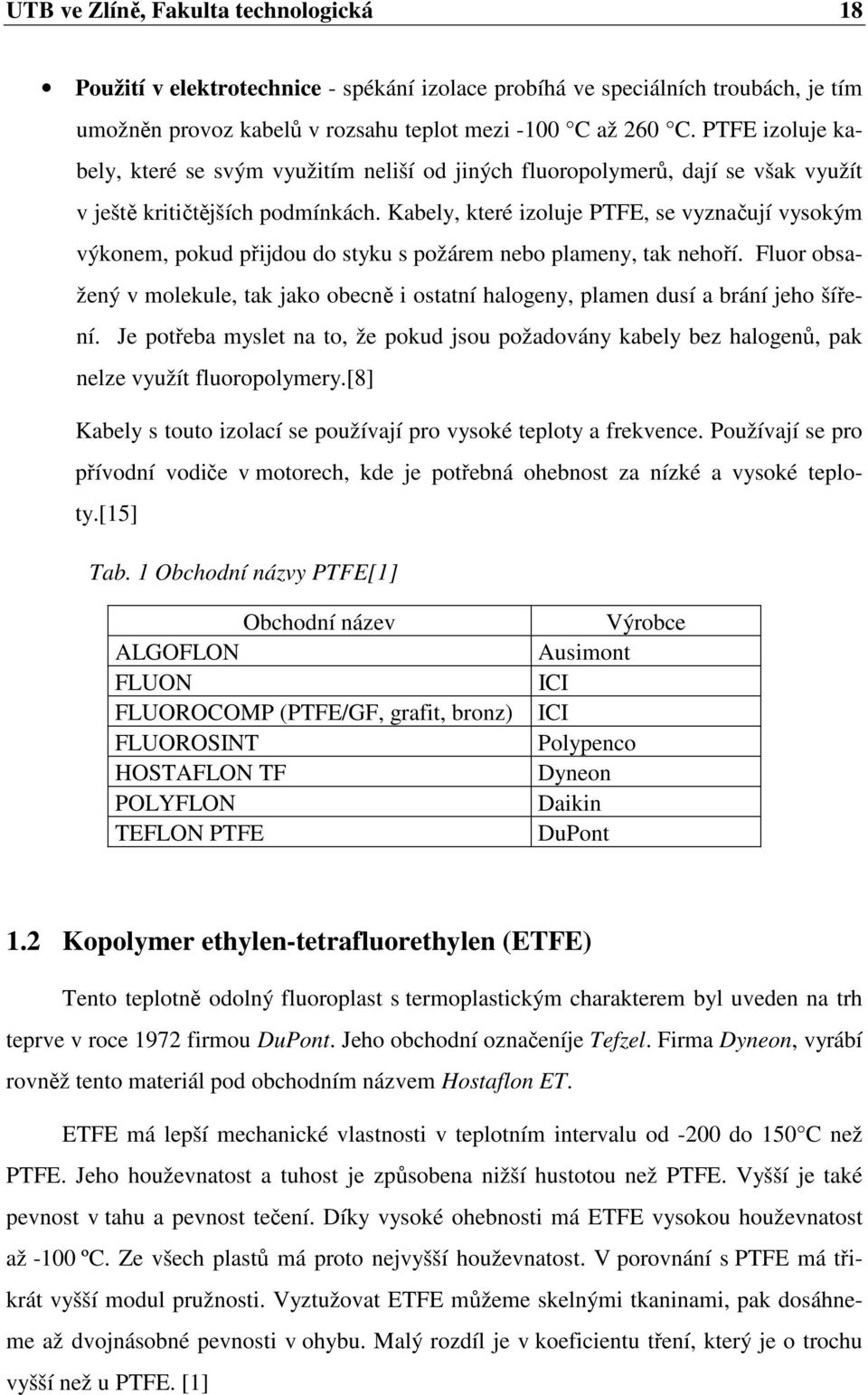 Kabely, které izoluje PTFE, se vyznačují vysokým výkonem, pokud přijdou do styku s požárem nebo plameny, tak nehoří.