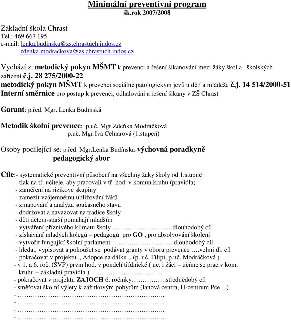 28 275/2000-22 metodický pokyn MŠMT k prevenci sociálně patologickým jevů u dětí a mládeže č.j. 14 514/2000-51 Interní směrnice pro postup k prevenci, odhalování a řešení šikany v ZŠ Chrast Garant: p.