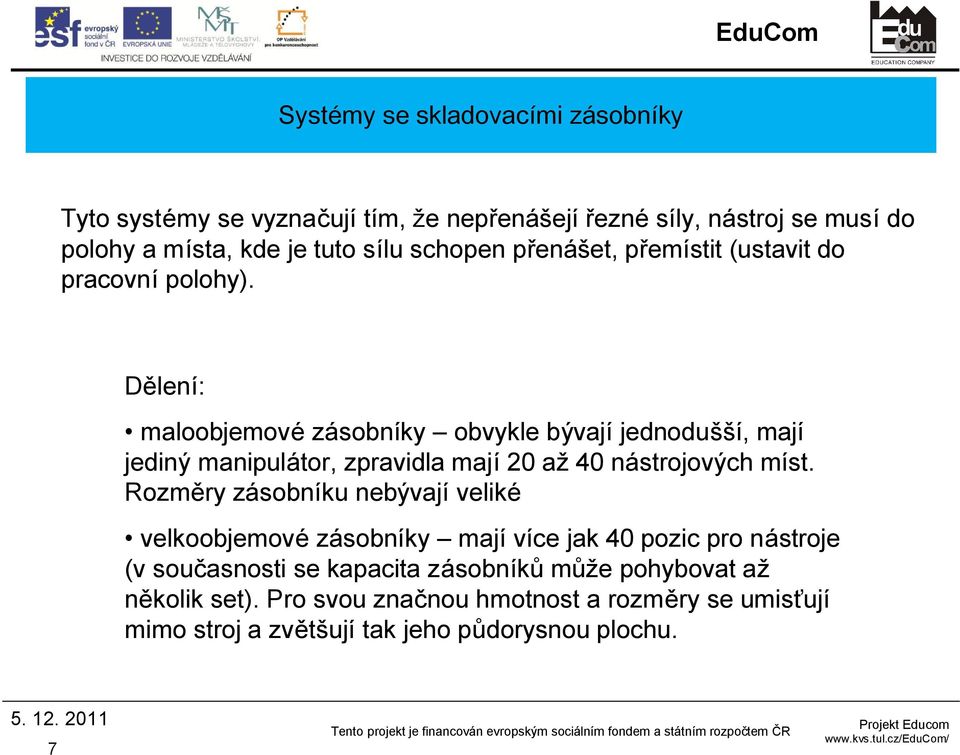 Dělení: maloobjemové zásobníky obvykle bývají jednodušší, mají jediný manipulátor, zpravidla mají 20 až 40 nástrojových míst.