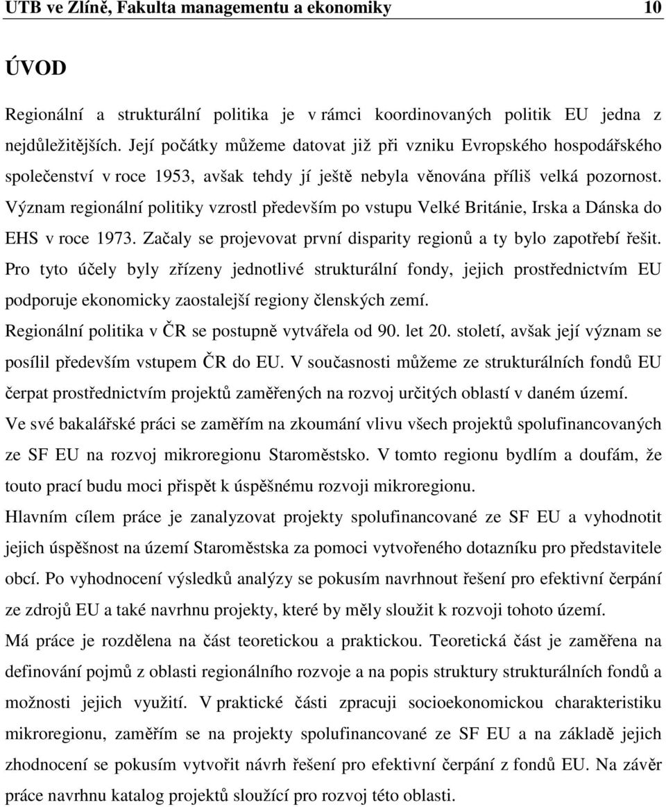 Význam regionální politiky vzrostl především po vstupu Velké Británie, Irska a Dánska do EHS v roce 1973. Začaly se projevovat první disparity regionů a ty bylo zapotřebí řešit.