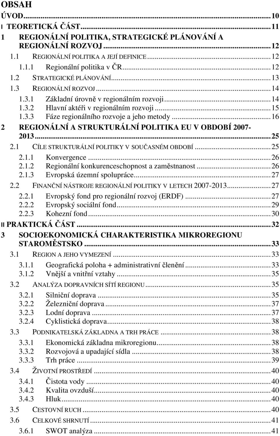 .. 16 2 REGIONÁLNÍ A STRUKTURÁLNÍ POLITIKA EU V OBDOBÍ 2007-2013... 25 2.1 CÍLE STRUKTURÁLNÍ POLITIKY V SOUČASNÉM OBDOBÍ... 25 2.1.1 Konvergence... 26 2.1.2 Regionální konkurenceschopnost a zaměstnanost.