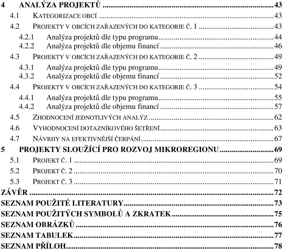 4 PROJEKTY V OBCÍCH ZAŘAZENÝCH DO KATEGORIE Č. 3... 54 4.4.1 Analýza projektů dle typu programu... 55 4.4.2 Analýza projektů dle objemu financí... 57 4.5 ZHODNOCENÍ JEDNOTLIVÝCH ANALÝZ... 62 4.