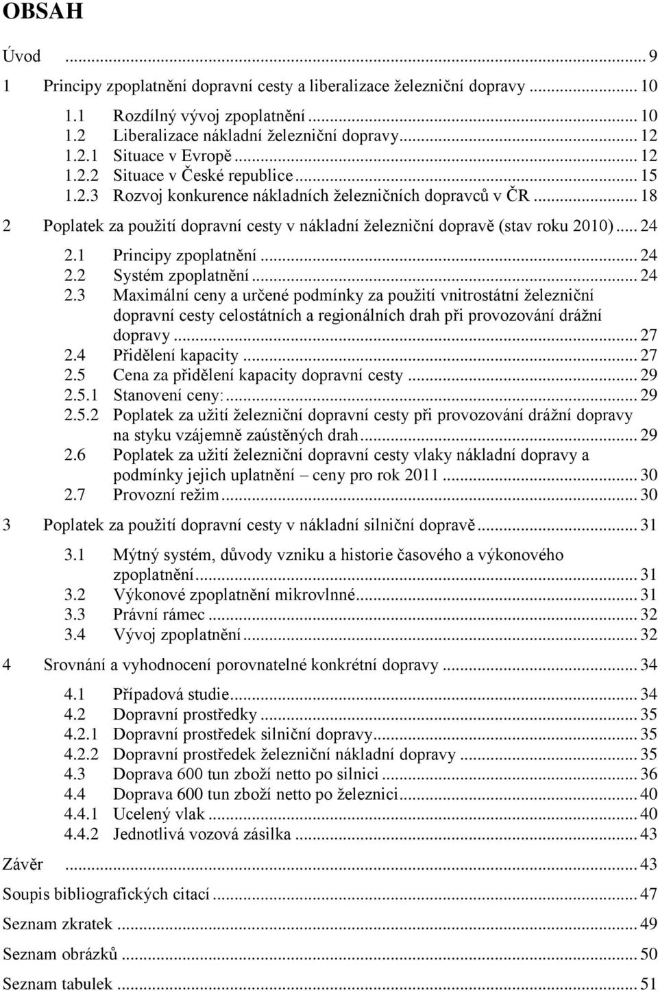 .. 24 2.1 Principy zpoplatnění... 24 2.2 Systém zpoplatnění... 24 2.3 Maximální ceny a určené podmínky za použití vnitrostátní železniční dopravní cesty celostátních a regionálních drah při provozování drážní dopravy.