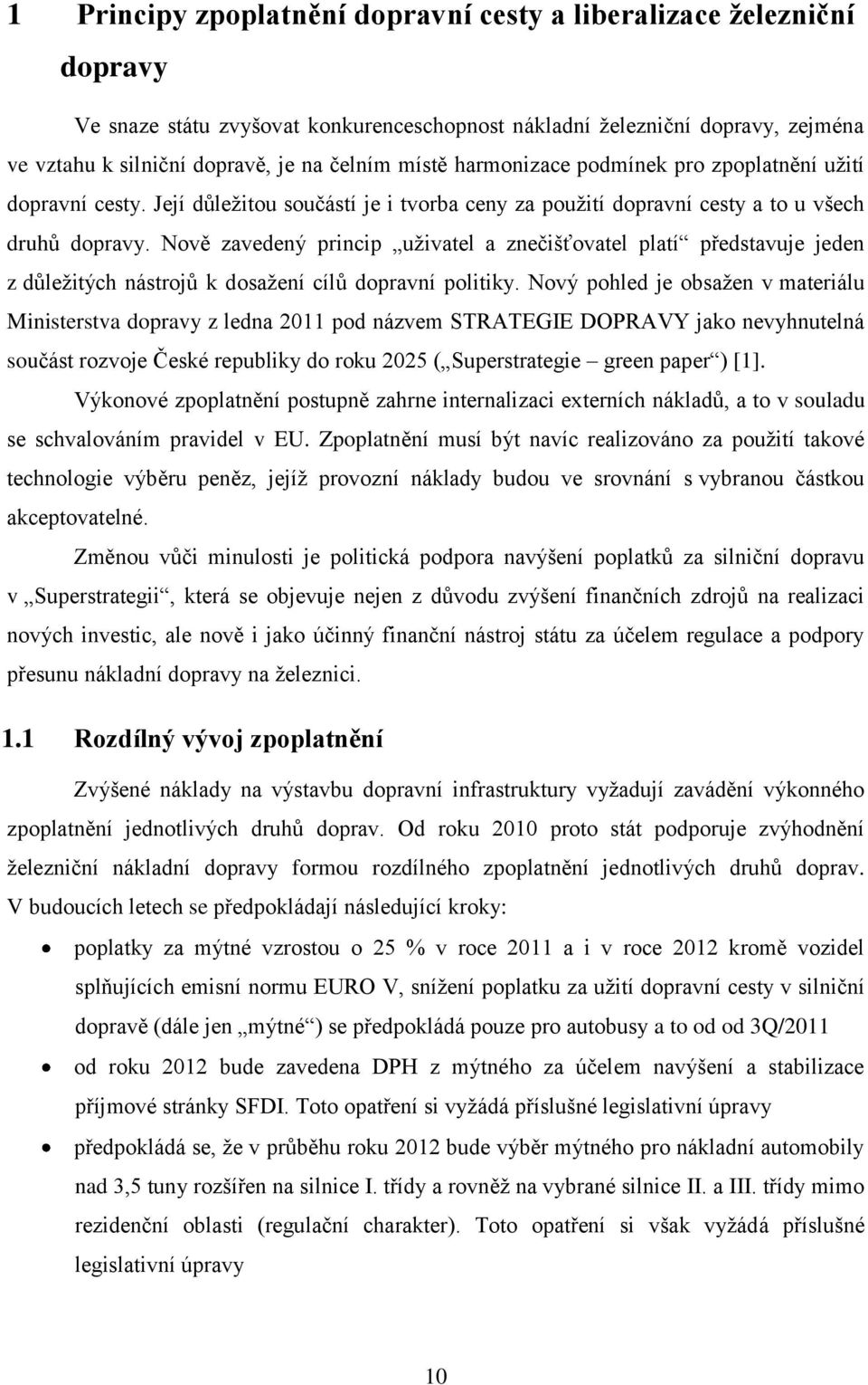 ově zavedený princip uživatel a znečišťovatel platí představuje jeden z důležitých nástrojů k dosažení cílů dopravní politiky.