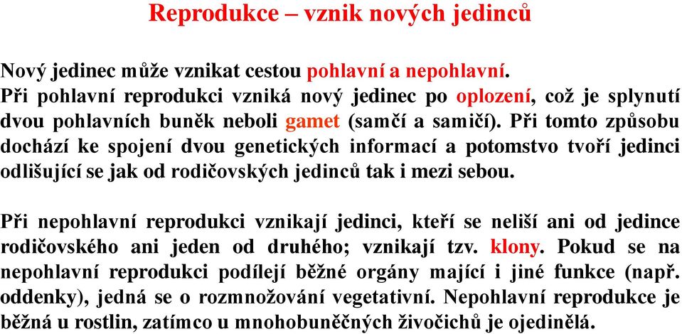 Při tomto způsobu dochází ke spojení dvou genetických informací a potomstvo tvoří jedinci odlišující se jak od rodičovských jedinců tak i mezi sebou.