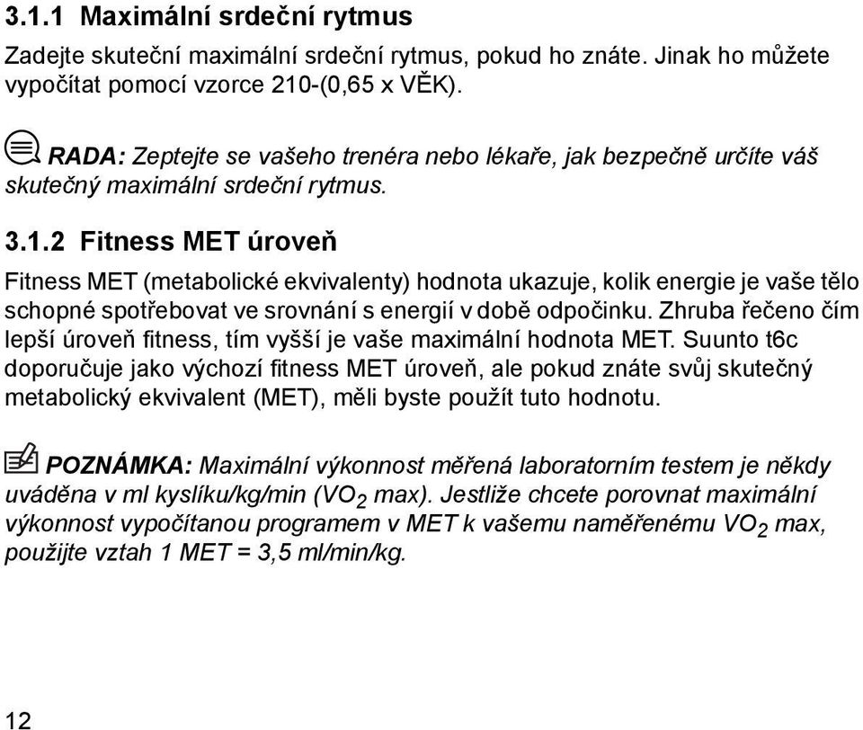 2 Fitness MET úroveň Fitness MET (metabolické ekvivalenty) hodnota ukazuje, kolik energie je vaše tělo schopné spotřebovat ve srovnání s energií v době odpočinku.
