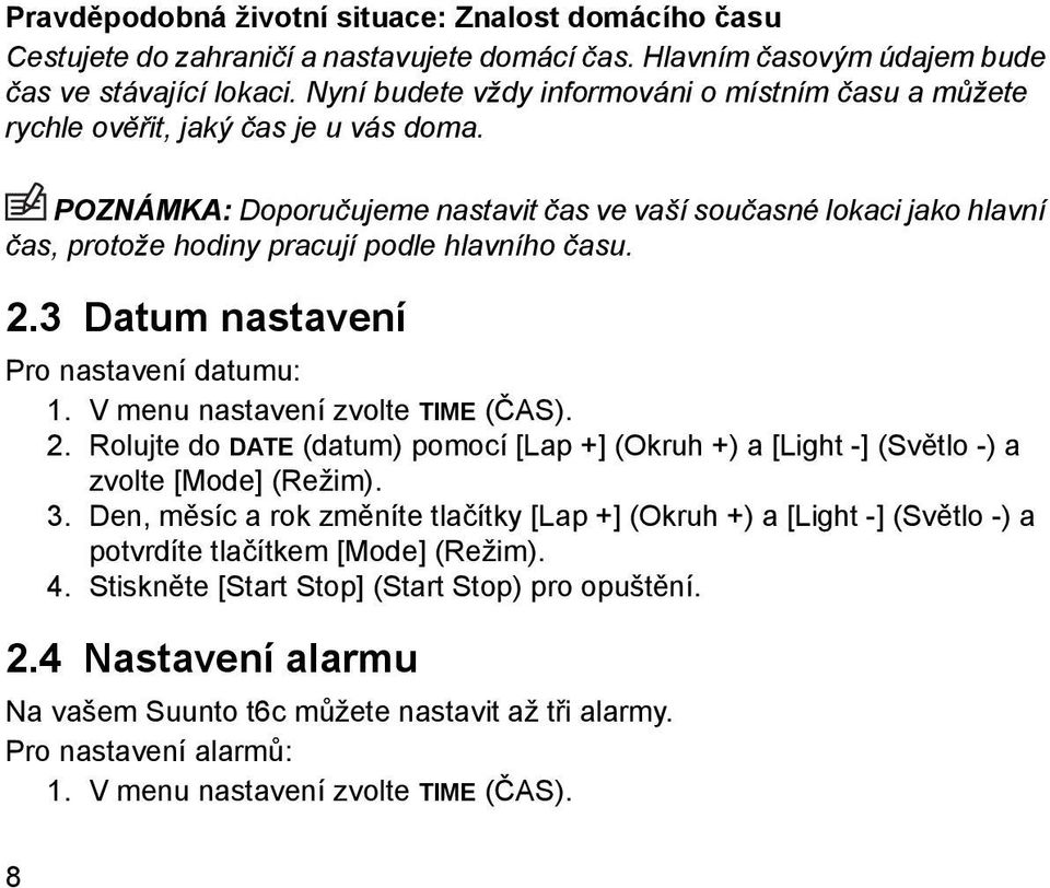 POZNÁMKA: Doporučujeme nastavit čas ve vaší současné lokaci jako hlavní čas, protože hodiny pracují podle hlavního času. 2.3 Datum nastavení Pro nastavení datumu: 1.